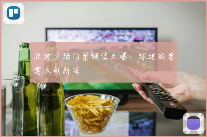 北控主场门票销售火爆，球迷购票需求创新高
